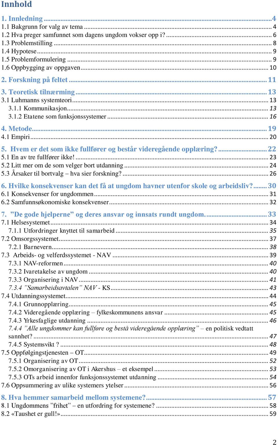 Hvem er det som ikke fullfører og består videregående opplæring?... 22 5.1 En av tre fullfører ikke!... 23 5.2 Litt mer om de som velger bort utdanning... 24 5.