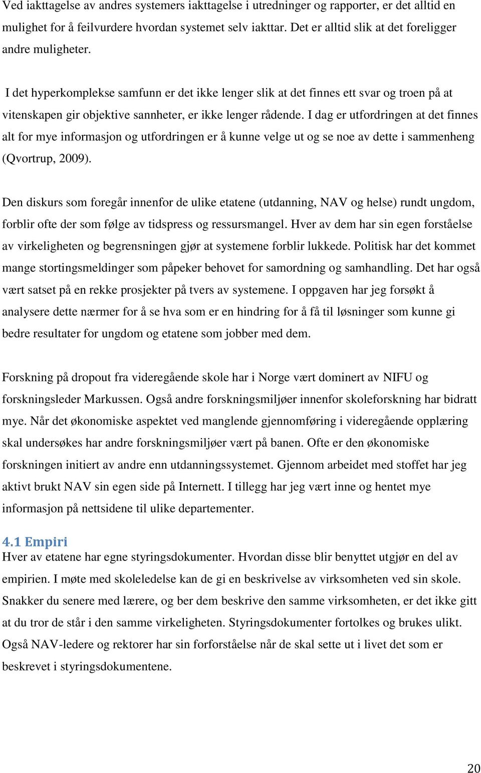 I det hyperkomplekse samfunn er det ikke lenger slik at det finnes ett svar og troen på at vitenskapen gir objektive sannheter, er ikke lenger rådende.