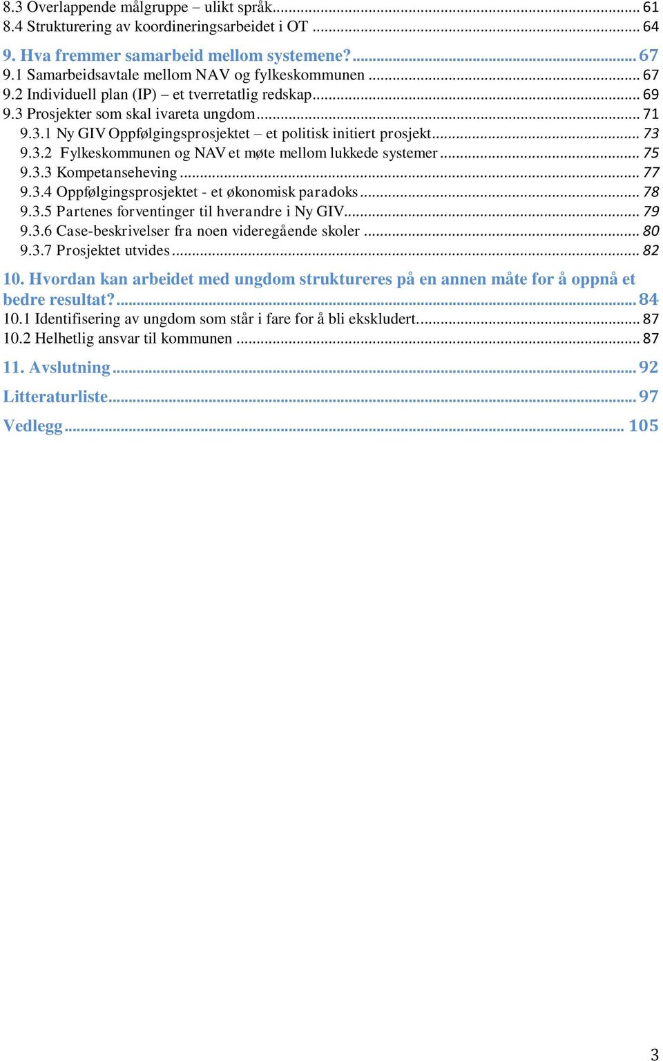 .. 75 9.3.3 Kompetanseheving... 77 9.3.4 Oppfølgingsprosjektet - et økonomisk paradoks... 78 9.3.5 Partenes forventinger til hverandre i Ny GIV... 79 9.3.6 Case-beskrivelser fra noen videregående skoler.