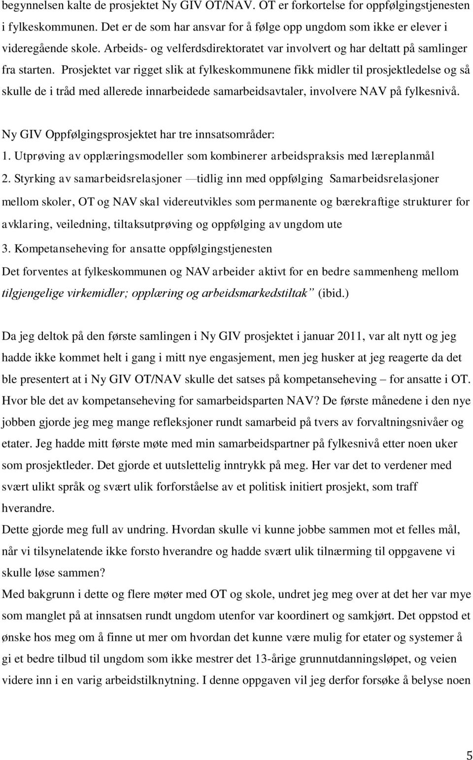 Prosjektet var rigget slik at fylkeskommunene fikk midler til prosjektledelse og så skulle de i tråd med allerede innarbeidede samarbeidsavtaler, involvere NAV på fylkesnivå.