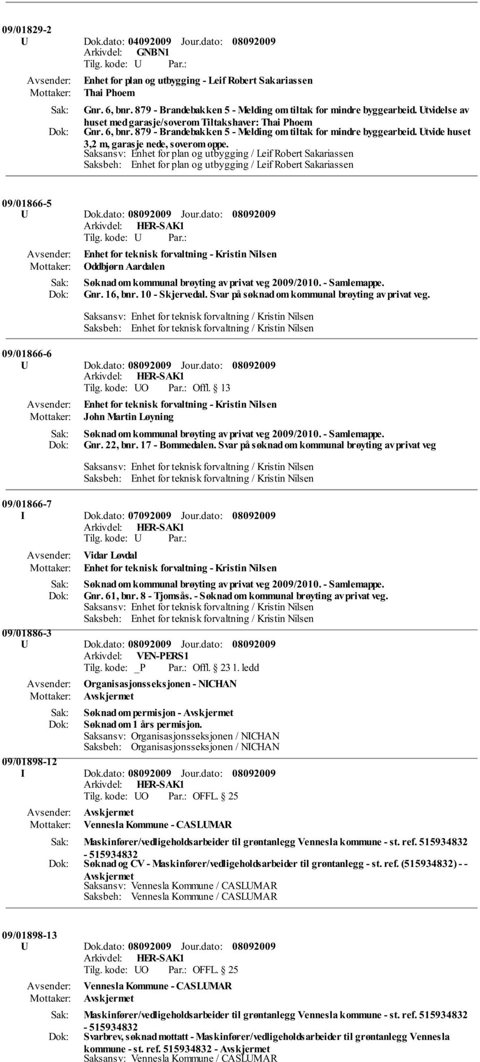 Saksansv: Enhet for plan og utbygging / Leif Robert Sakariassen Saksbeh: Enhet for plan og utbygging / Leif Robert Sakariassen 09/01866-5 U Dok.dato: Jour.