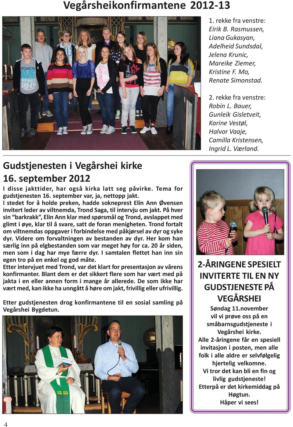 Tema for gudstjenesten 16. september var, ja, nettopp jakt. I stedet for å holde preken, hadde sokneprest Elin Ann Øvensen invitert leder av viltnemda, Trond Saga, til intervju om jakt.