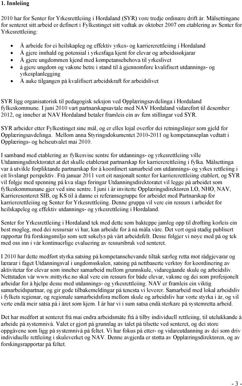 karriererettleiing i Hordaland Å gjere innhald og potensial i yrkesfaga kjent for elevar og arbeidssøkjarar Å gjere ungdommen kjend med kompetansebehova til yrkeslivet å gjere ungdom og vaksne betre