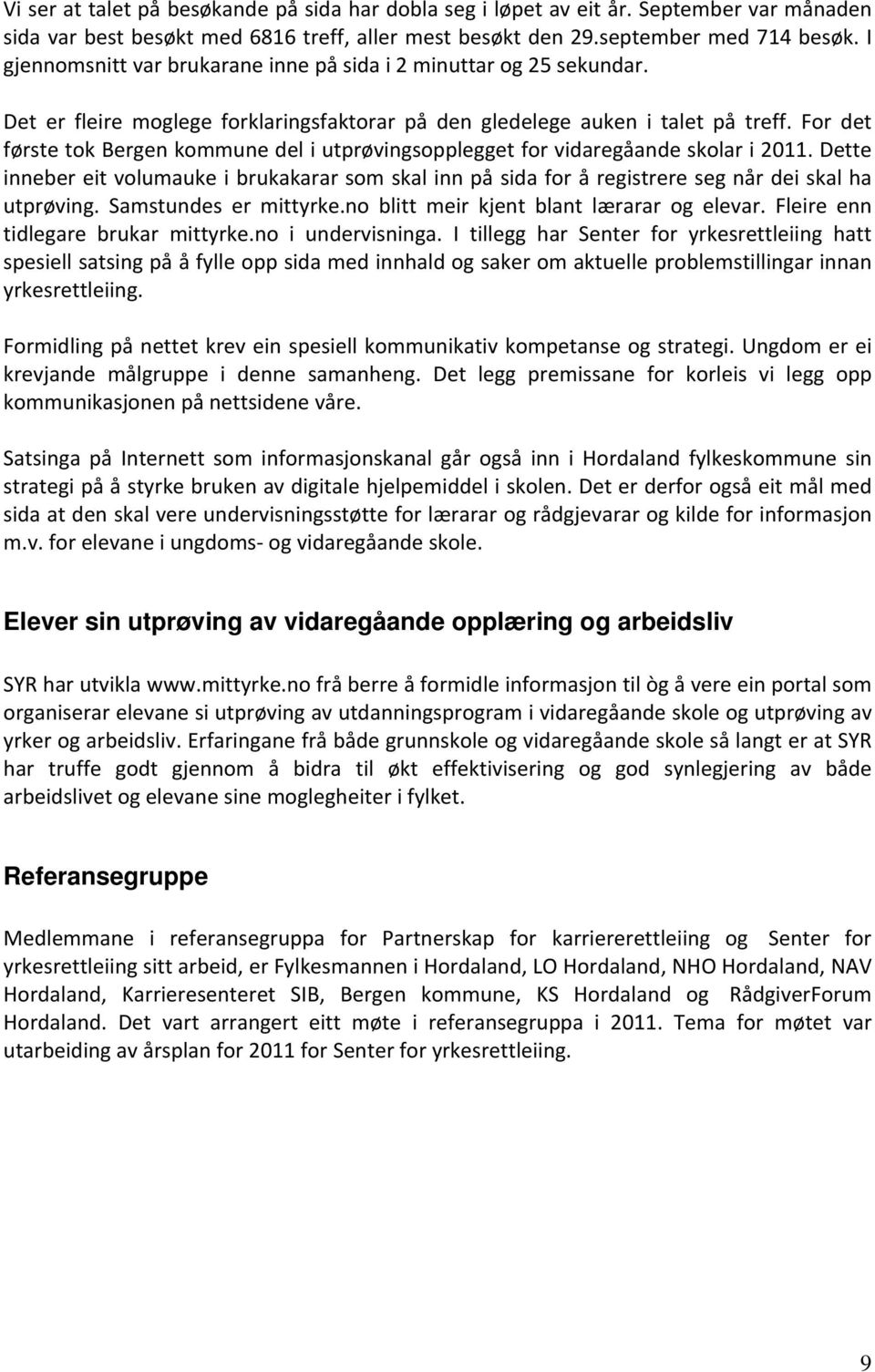 For det første tok Bergen kommune del i utprøvingsopplegget for vidaregåande skolar i 2011.