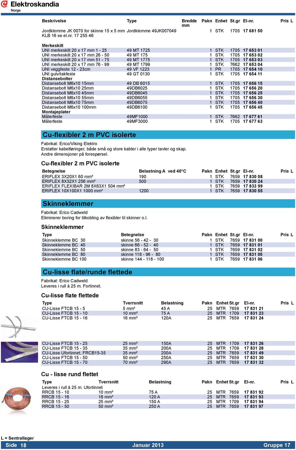 17 255 46 Pris L Merkeskilt UNI merkeskilt 20 x 17 mm 1-25 49 MT 1725 1 STK 1705 17 653 01 UNI merkeskilt 20 x 17 mm 26-50 49 MT 175 1 STK 1705 17 653 02 UNI merkeskilt 20 x 17 mm 51-75 49 MT 1775 1