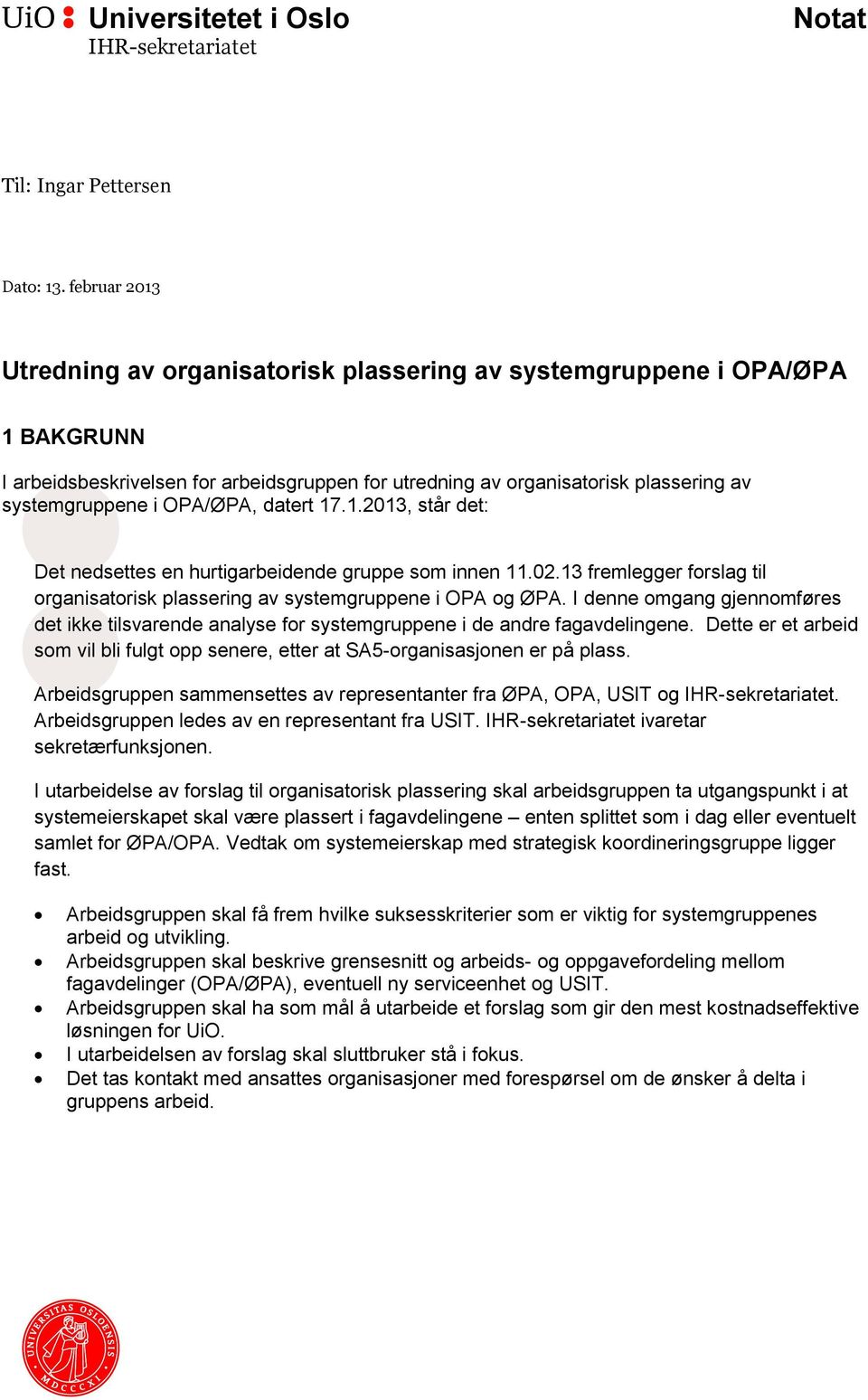 OPA/ØPA, datert 17.1.2013, står det: Det nedsettes en hurtigarbeidende gruppe som innen 11.02.13 fremlegger forslag til organisatorisk plassering av systemgruppene i OPA og ØPA.