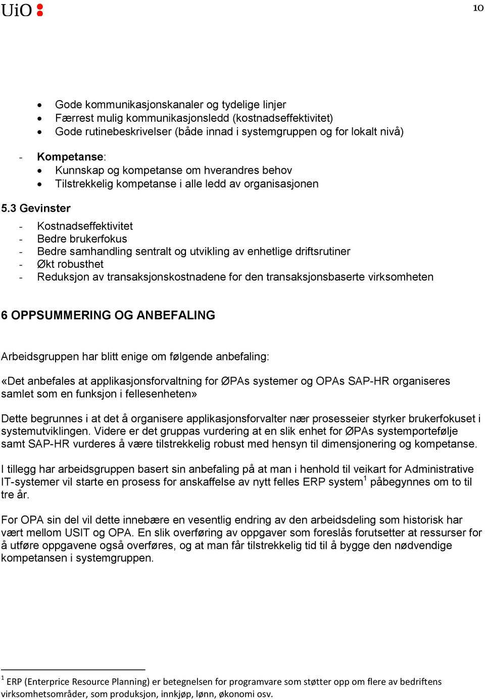 3 Gevinster - Kostnadseffektivitet - Bedre brukerfokus - Bedre samhandling sentralt og utvikling av enhetlige driftsrutiner - Økt robusthet - Reduksjon av transaksjonskostnadene for den