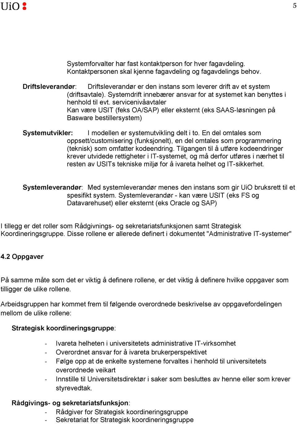 servicenivåavtaler Kan være USIT (feks OA/SAP) eller eksternt (eks SAAS-løsningen på Basware bestillersystem) Systemutvikler: I modellen er systemutvikling delt i to.