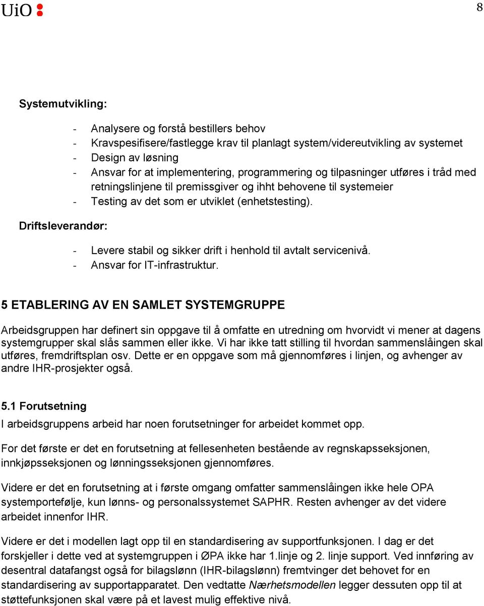 - Levere stabil og sikker drift i henhold til avtalt servicenivå. - Ansvar for IT-infrastruktur.