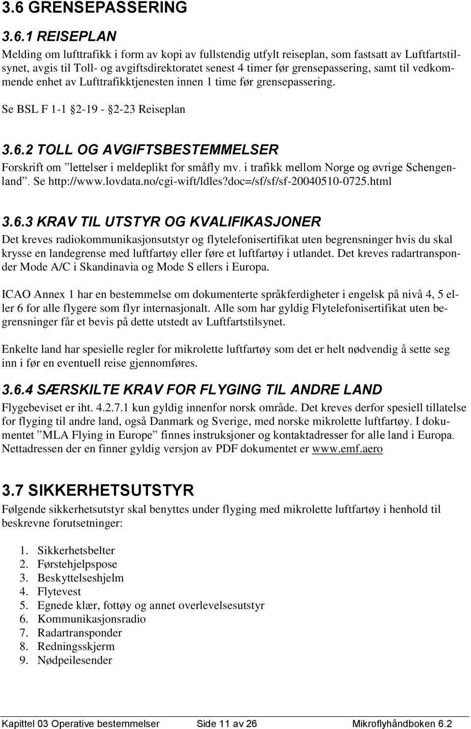 2 TOLL OG AVGIFTSBESTEMMELSER Forskrift om lettelser i meldeplikt for småfly mv. i trafikk mellom Norge og øvrige Schengenland. Se http://www.lovdata.no/cgi-wift/ldles?doc=/sf/sf/sf-20040510-0725.