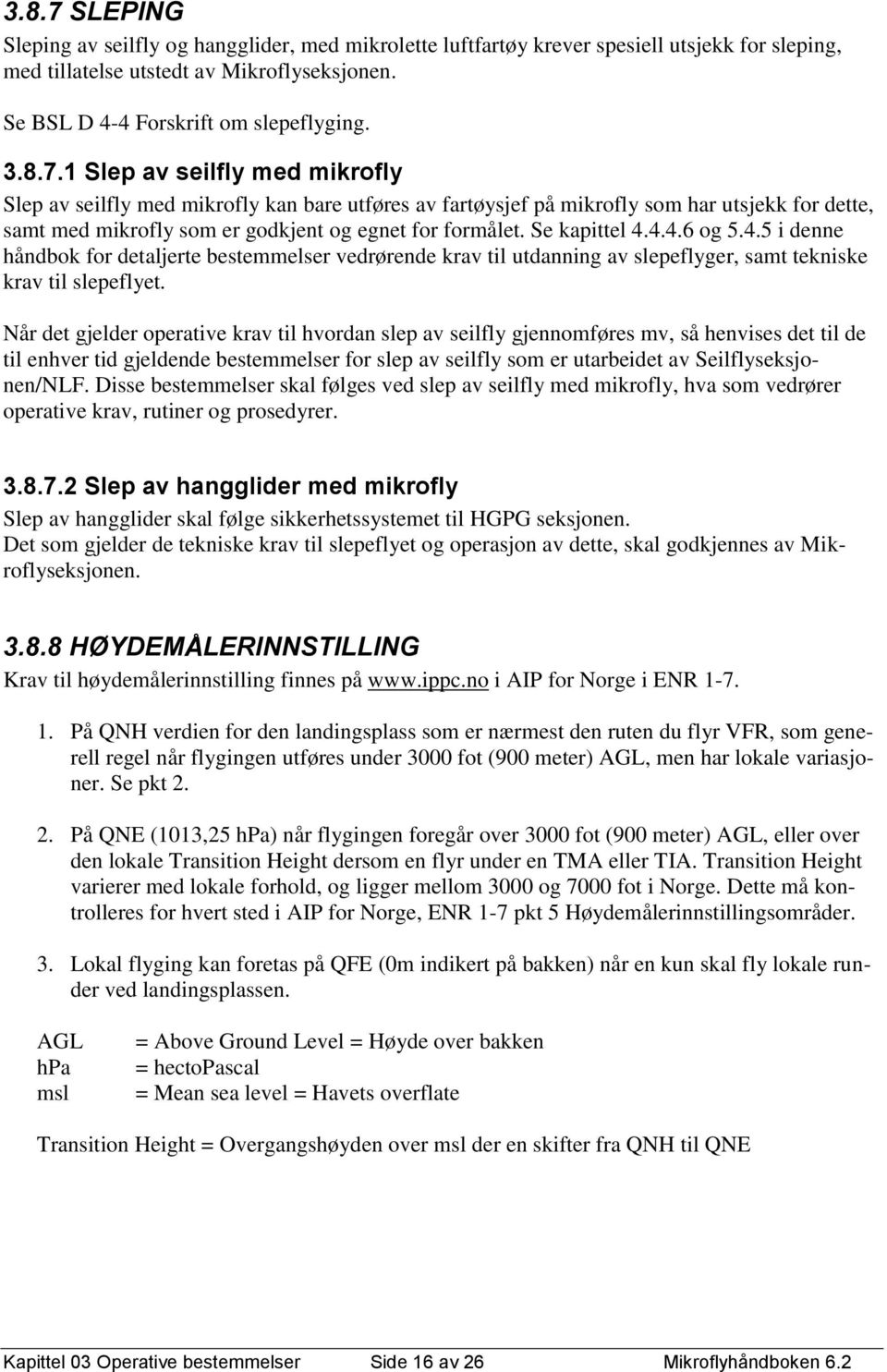 Når det gjelder operative krav til hvordan slep av seilfly gjennomføres mv, så henvises det til de til enhver tid gjeldende bestemmelser for slep av seilfly som er utarbeidet av Seilflyseksjonen/NLF.