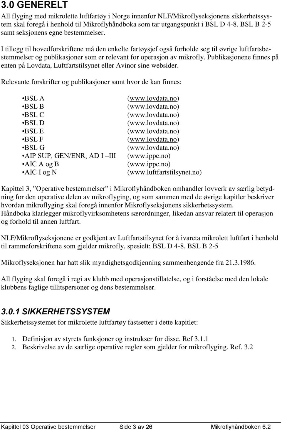 Publikasjonene finnes på enten på Lovdata, Luftfartstilsynet eller Avinor sine websider.