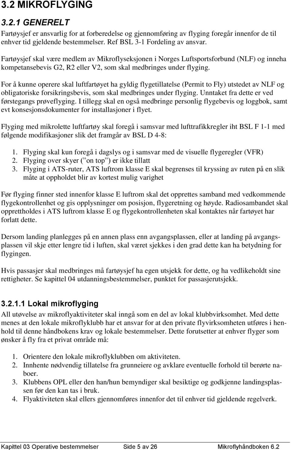 For å kunne operere skal luftfartøyet ha gyldig flygetillatelse (Permit to Fly) utstedet av NLF og obligatoriske forsikringsbevis, som skal medbringes under flyging.