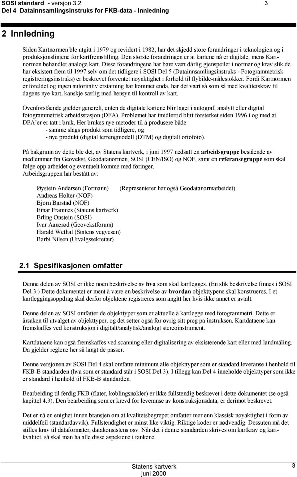 for kartfremstilling. Den største forandringen er at kartene nå er digitale, mens Kartnormen behandlet analoge kart.