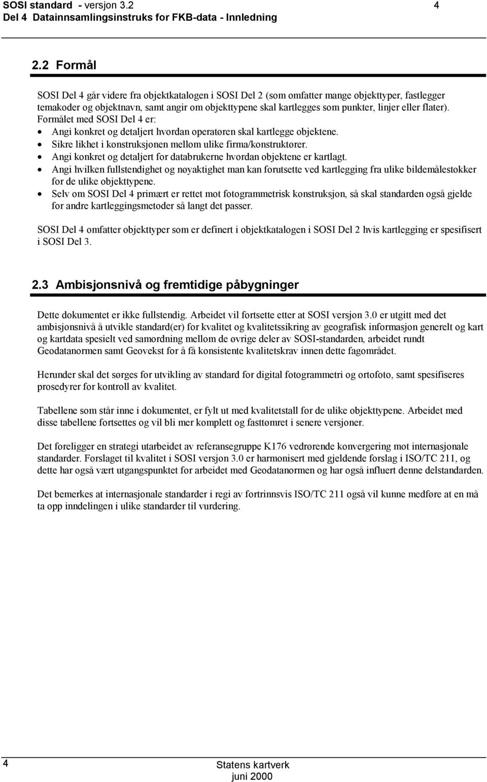 eller flater). Formålet med SOSI Del 4 er: Angi konkret og detaljert hvordan operatøren skal kartlegge objektene. Sikre likhet i konstruksjonen mellom ulike firma/konstruktører.