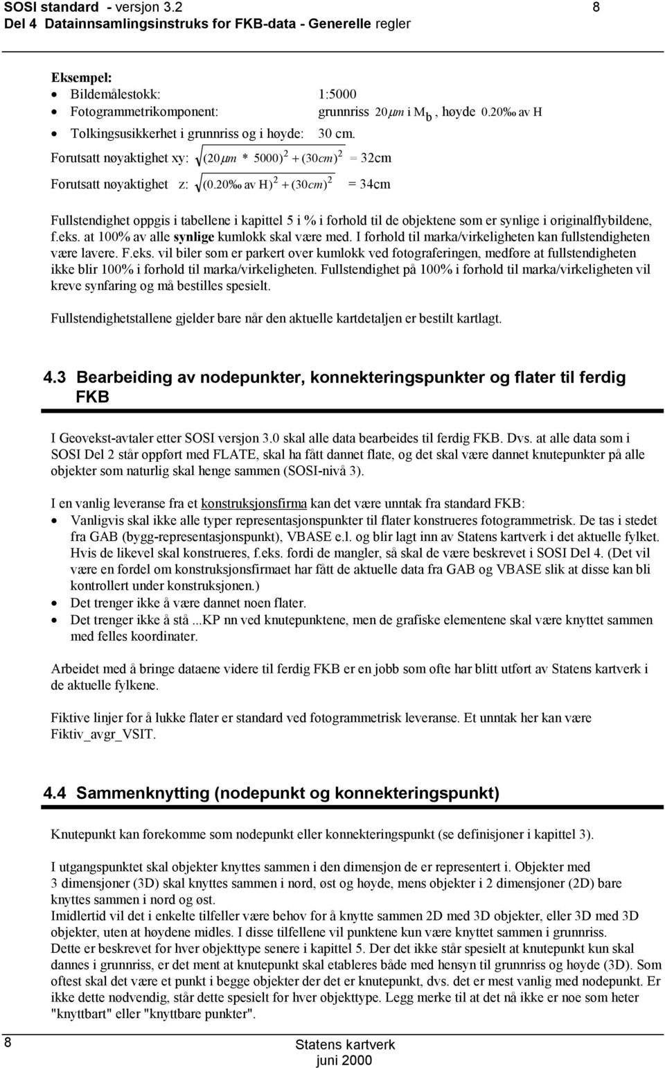 20 av H ) + ( 30cm ) = 34cm Fullstendighet oppgis i tabellene i kapittel 5 i % i forhold til de objektene som er synlige i originalflybildene, f.eks. at 100% av alle synlige kumlokk skal være med.