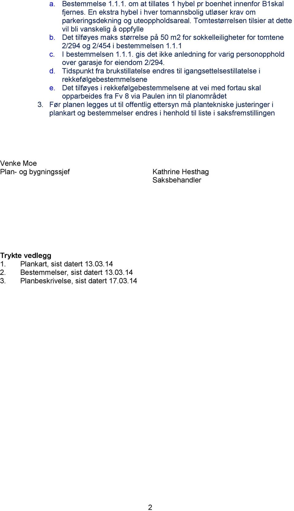 1.1 c. I bestemmelsen 1.1.1. gis det ikke anledning for varig personopphold over garasje for eiendom 2/294. d. Tidspunkt fra brukstillatelse endres til igangsettelsestillatelse i rekkefølgebestemmelsene e.