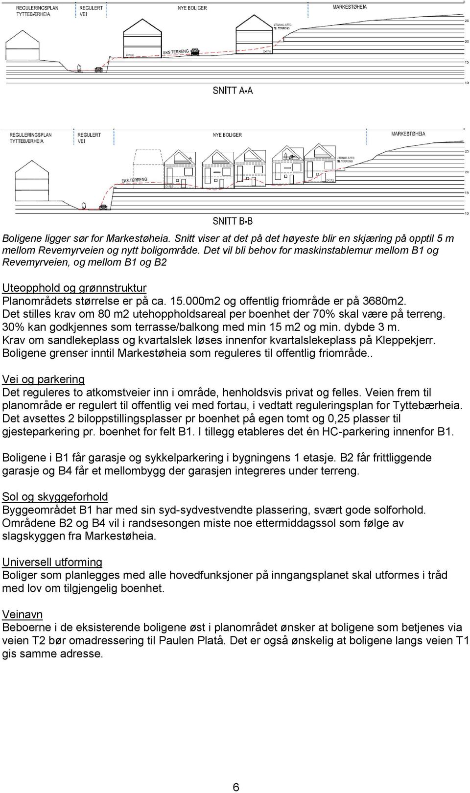 Det stilles krav om 80 m2 utehoppholdsareal per boenhet der 70% skal være på terreng. 30% kan godkjennes som terrasse/balkong med min 15 m2 og min. dybde 3 m.