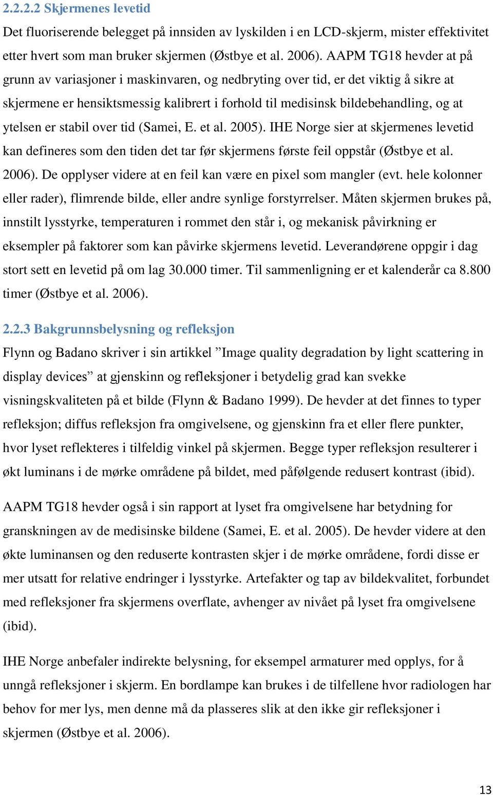 ytelsen er stabil over tid (Samei, E. et al. 2005). IHE Norge sier at skjermenes levetid kan defineres som den tiden det tar før skjermens første feil oppstår (Østbye et al. 2006).