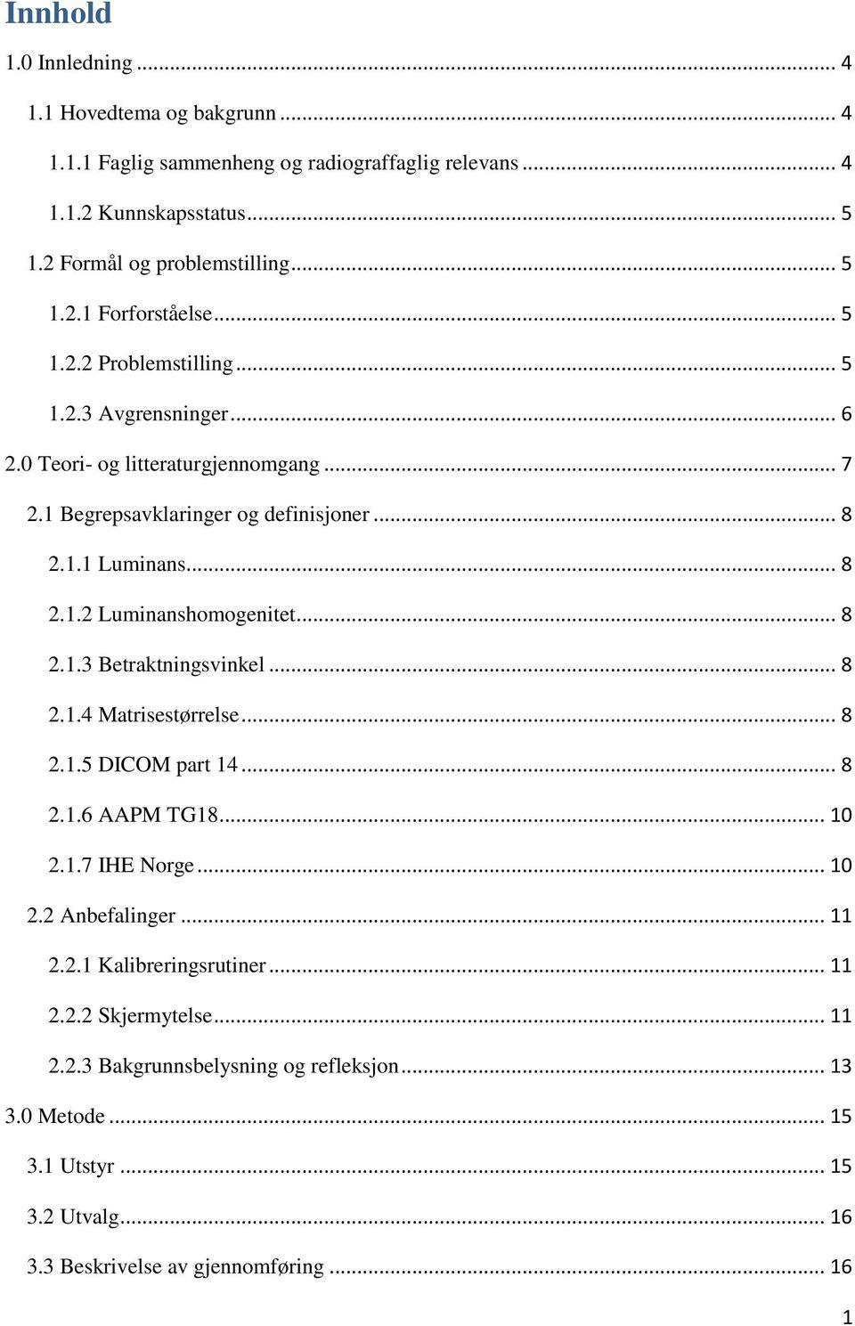 .. 8 2.1.3 Betraktningsvinkel... 8 2.1.4 Matrisestørrelse... 8 2.1.5 DICOM part 14... 8 2.1.6 AAPM TG18... 10 2.1.7 IHE Norge... 10 2.2 Anbefalinger... 11 2.2.1 Kalibreringsrutiner.