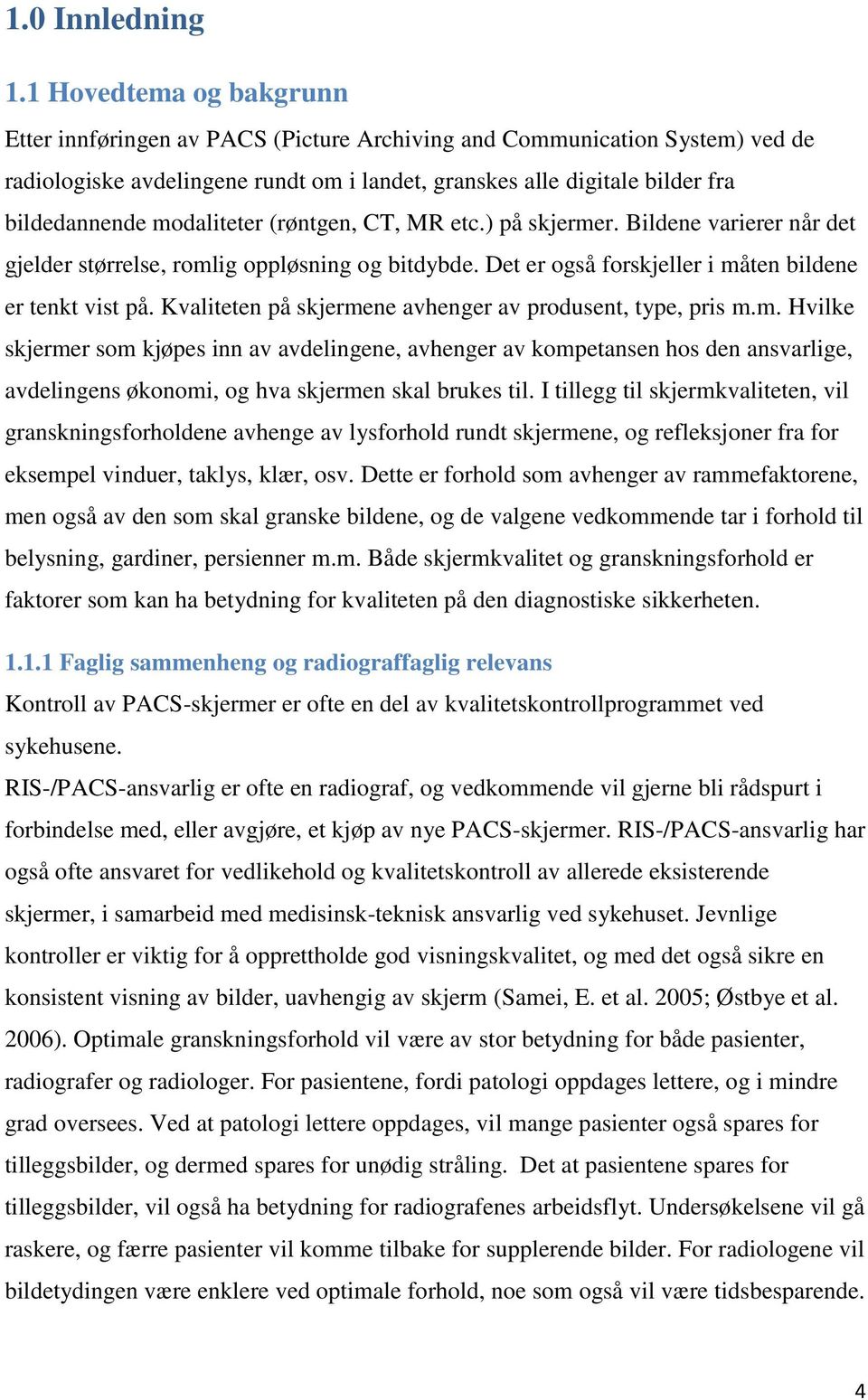 modaliteter (røntgen, CT, MR etc.) på skjermer. Bildene varierer når det gjelder størrelse, romlig oppløsning og bitdybde. Det er også forskjeller i måten bildene er tenkt vist på.