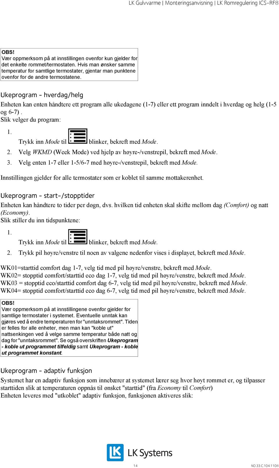 Ukeprogram - hverdag/helg Enheten kan enten håndtere ett program alle ukedagene (1-7) eller ett program inndelt i hverdag og helg (1-5 og 6-7). Slik velger du program: 1.