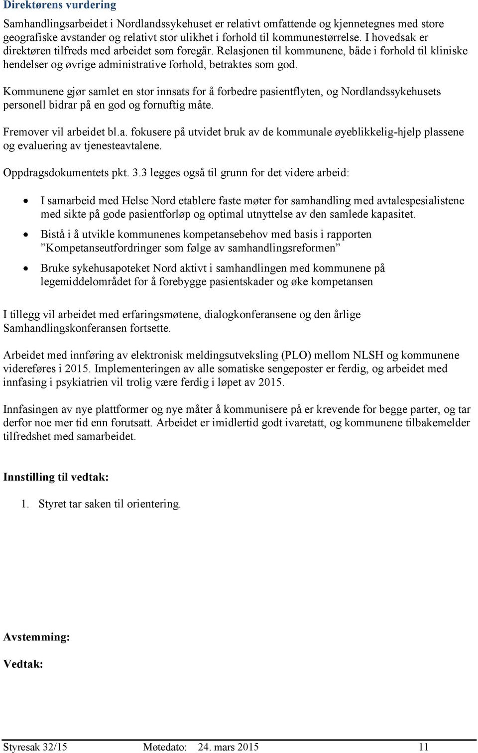 Kommunene gjør samlet en stor innsats for å forbedre pasientflyten, og Nordlandssykehusets personell bidrar på en god og fornuftig måte. Fremover vil arbeidet bl.a. fokusere på utvidet bruk av de kommunale øyeblikkelig-hjelp plassene og evaluering av tjenesteavtalene.