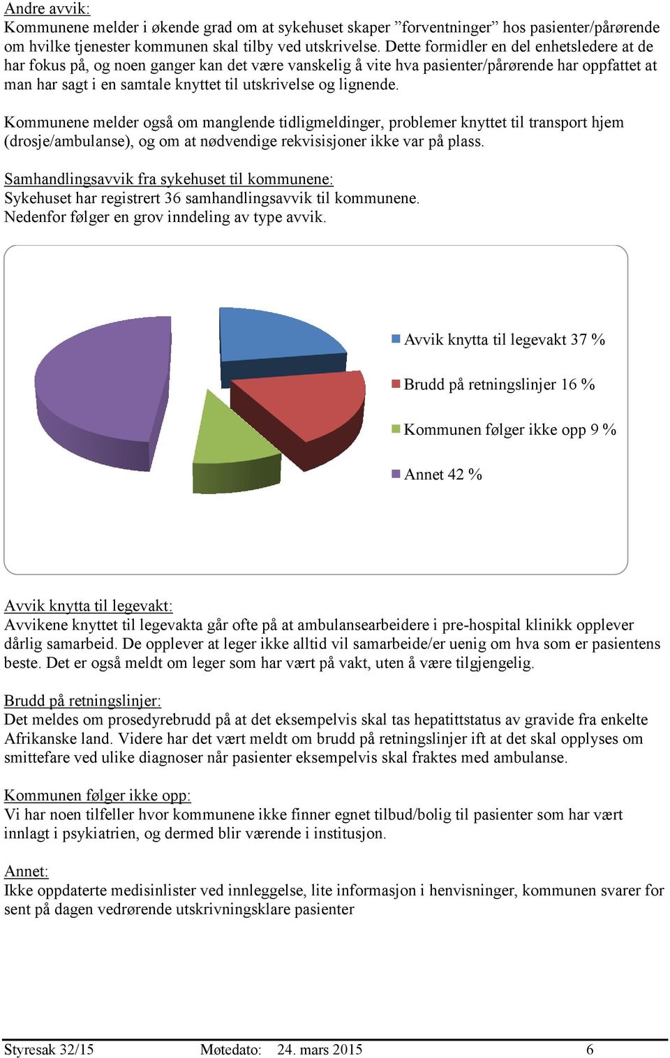 lignende. Kommunene melder også om manglende tidligmeldinger, problemer knyttet til transport hjem (drosje/ambulanse), og om at nødvendige rekvisisjoner ikke var på plass.