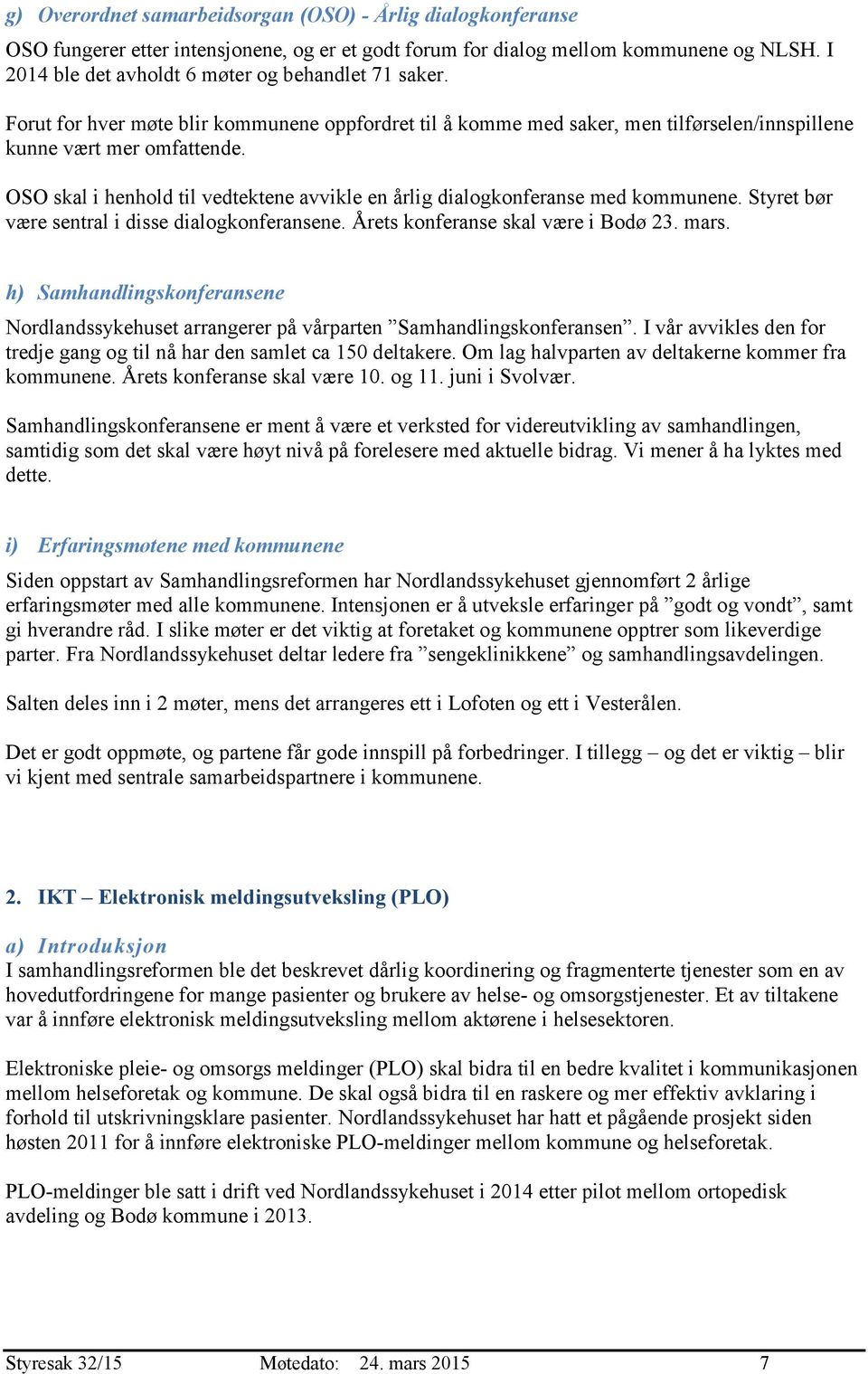 OSO skal i henhold til vedtektene avvikle en årlig dialogkonferanse med kommunene. Styret bør være sentral i disse dialogkonferansene. Årets konferanse skal være i Bodø 23. mars.