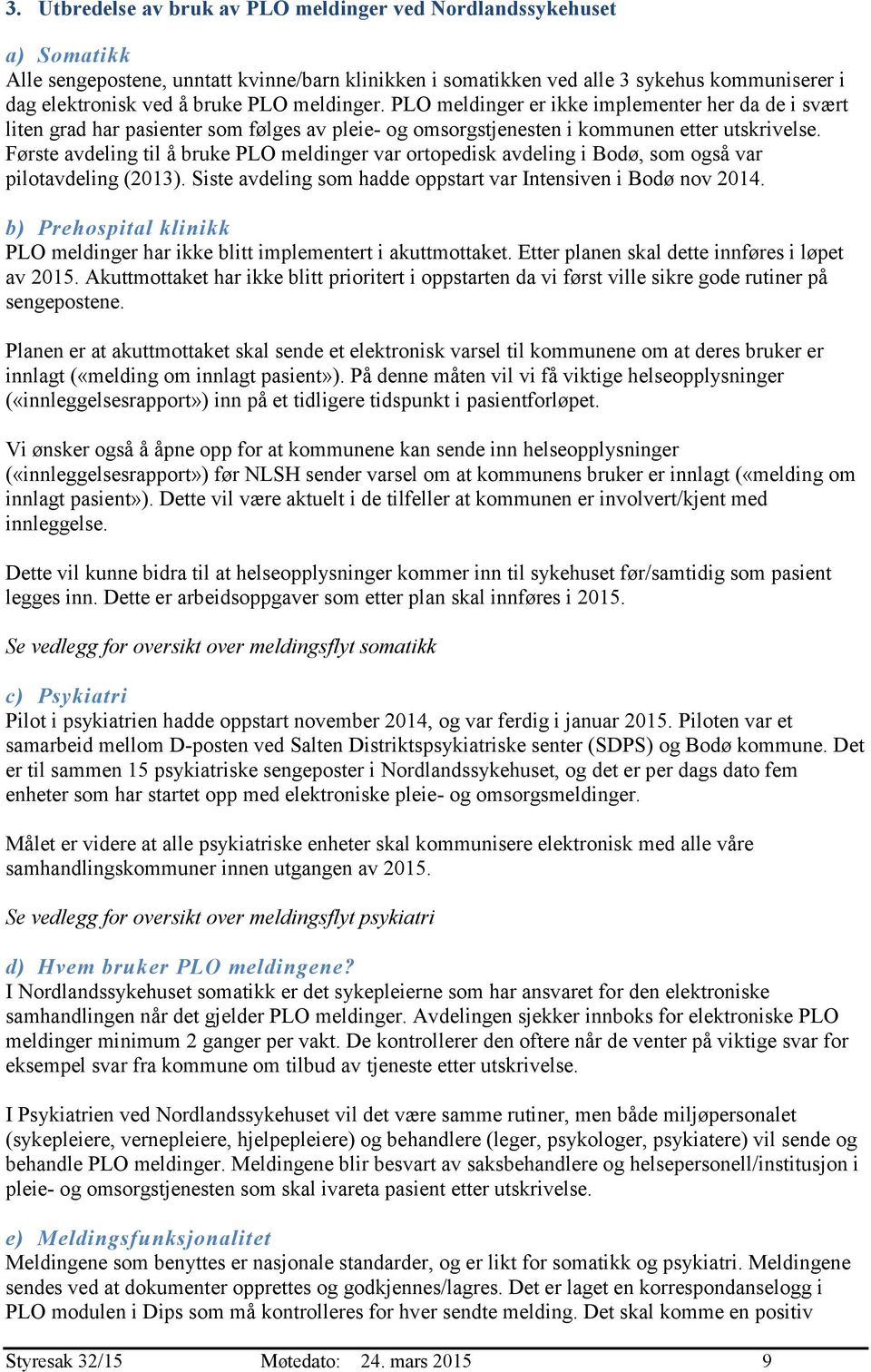 Første avdeling til å bruke PLO meldinger var ortopedisk avdeling i Bodø, som også var pilotavdeling (2013). Siste avdeling som hadde oppstart var Intensiven i Bodø nov 2014.