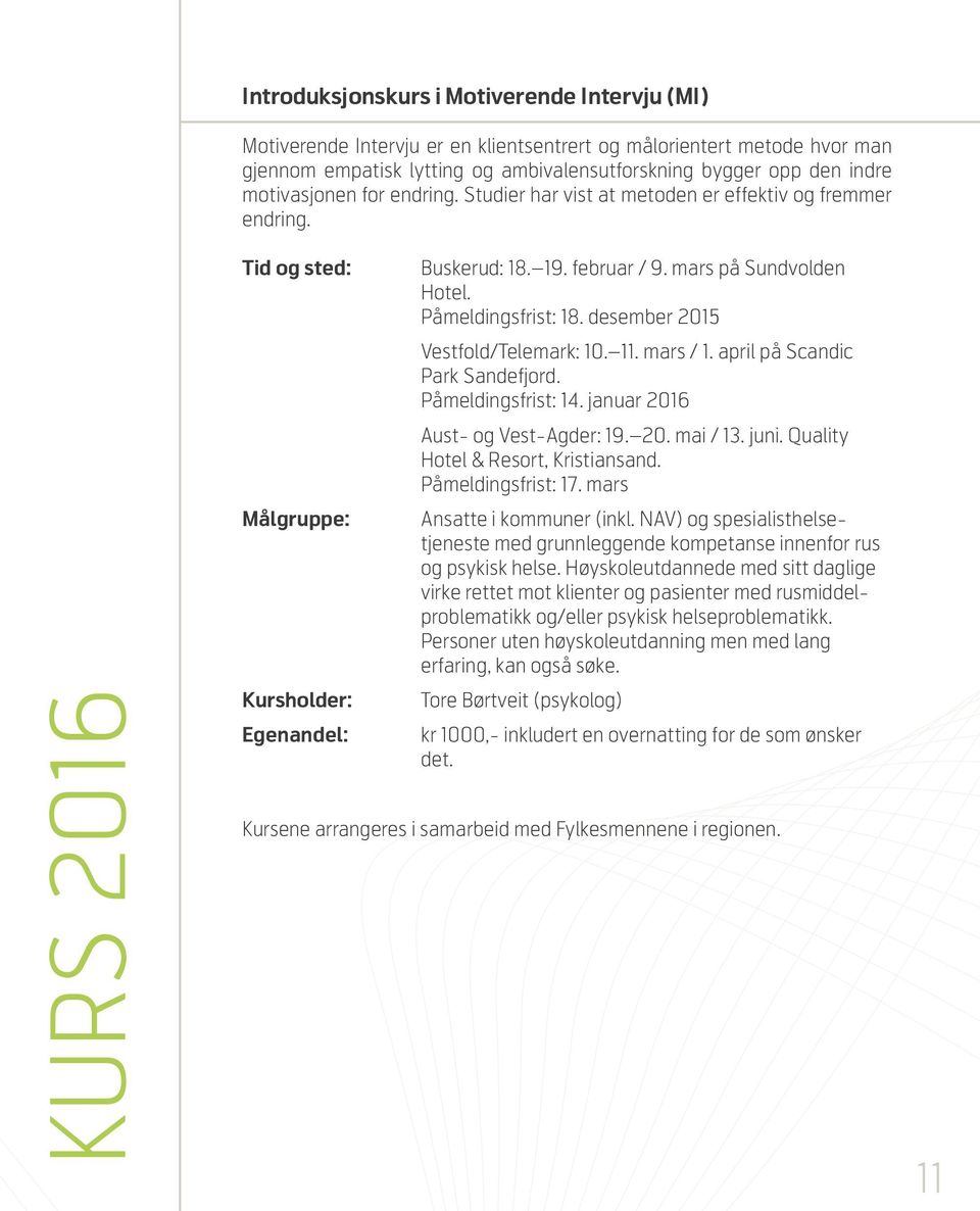 . Påmeldingsfrist: 18. desember 2015 Vestfold/Telemark: 10. 11. mars / 1. april på Scandic Park Sandefjord.. Påmeldingsfrist: 14. januar 2016 Aust- og Vest-Agder: 19. 20. mai / 13. juni.