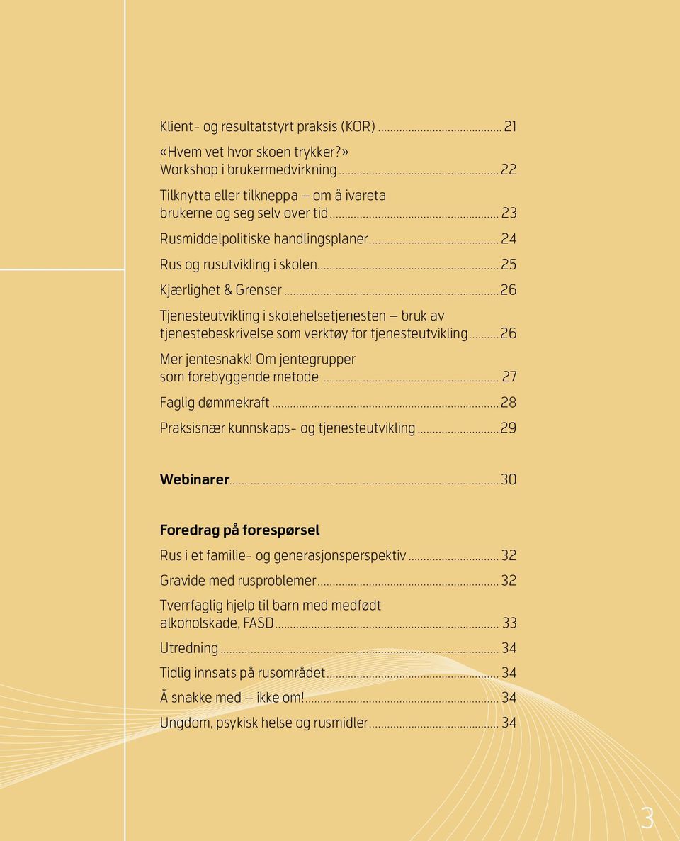 tjenestebeskrivelse som verktøy for tjenesteutvikling...26 Mer jentesnakk! Om jentegrupper. som forebyggende metode... 27 Faglig dømmekraft...28 Praksisnær kunnskaps- og tjenesteutvikling.