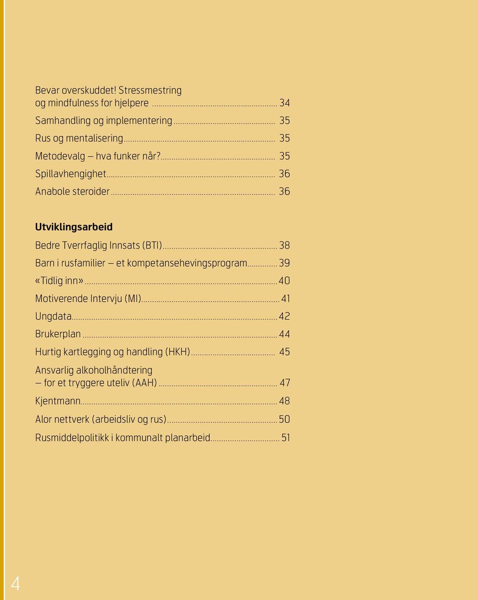 .. 38 Barn i rusfamilier et kompetansehevingsprogram...39 «Tidlig inn»...40 Motiverende Intervju (MI)... 41 Ungdata...42 Brukerplan.