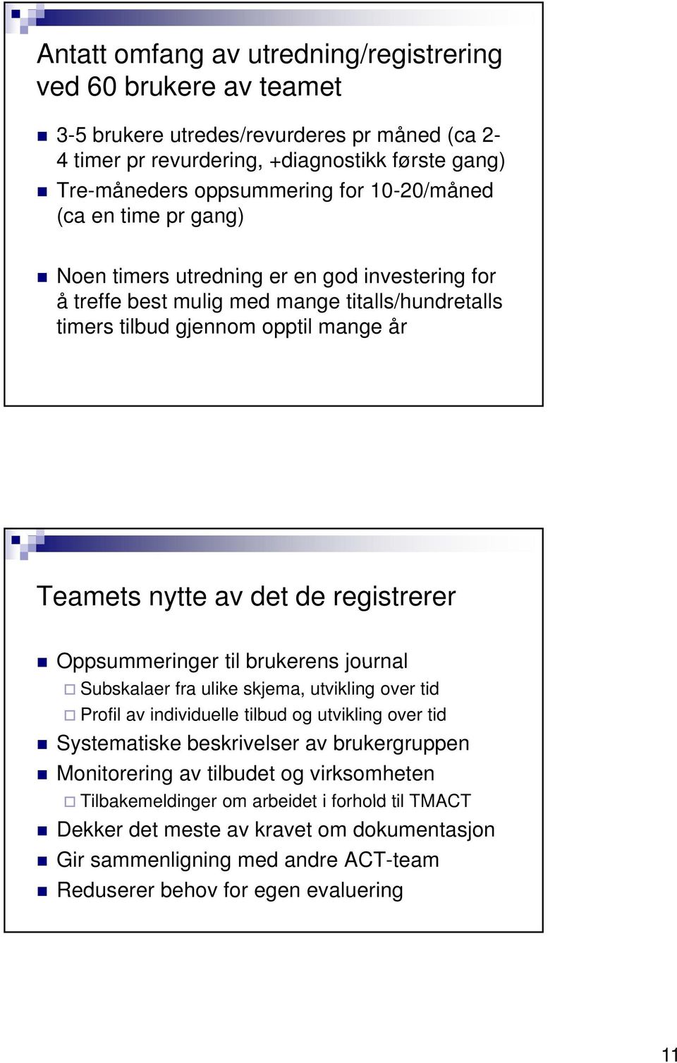 registrerer Oppsummeringer til brukerens journal Subskalaer fra ulike skjema, utvikling over tid Profil av individuelle tilbud og utvikling over tid Systematiske beskrivelser av brukergruppen