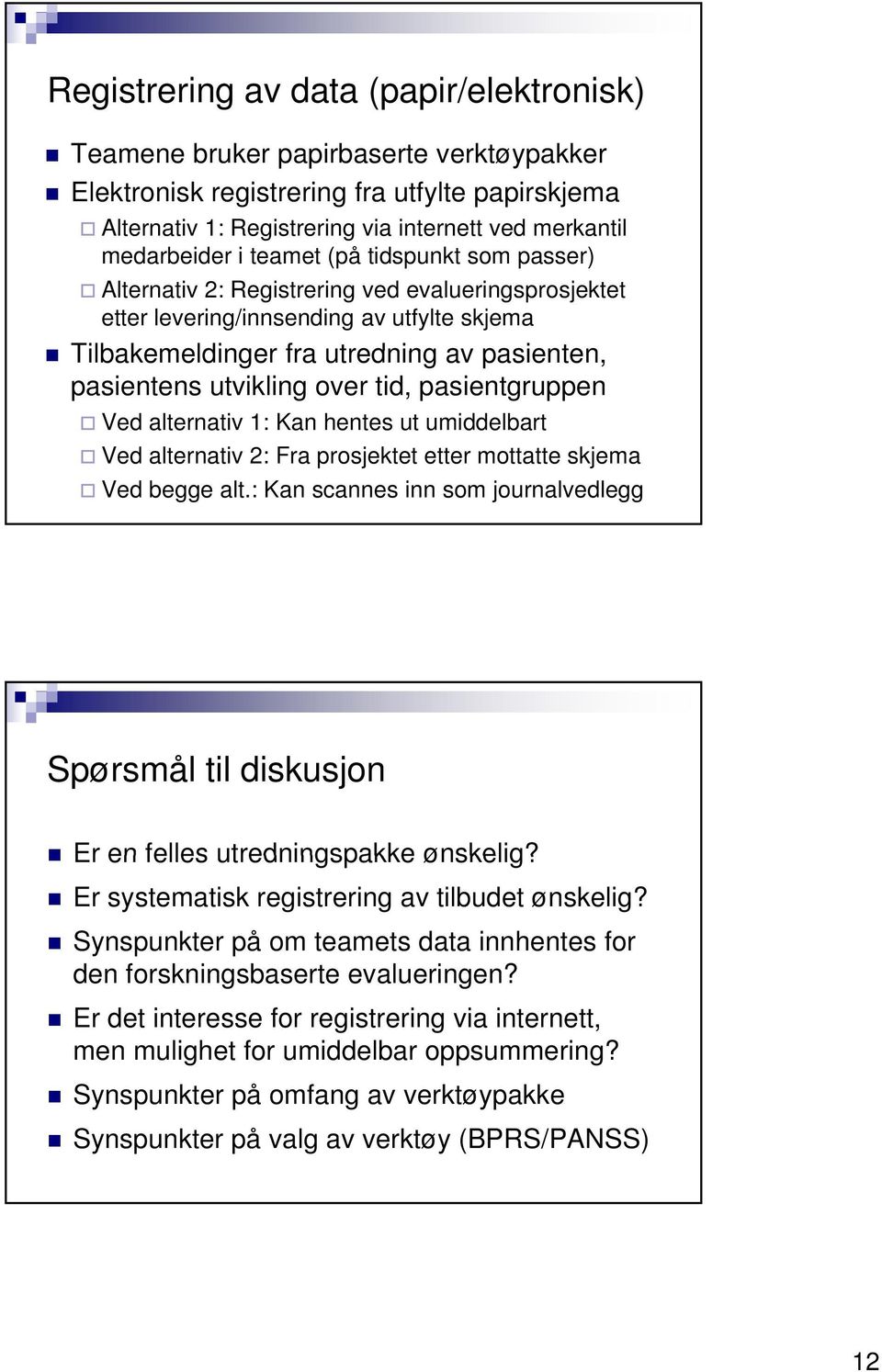 over tid, pasientgruppen Ved alternativ 1: Kan hentes ut umiddelbart Ved alternativ 2: Fra prosjektet etter mottatte skjema Ved begge alt.