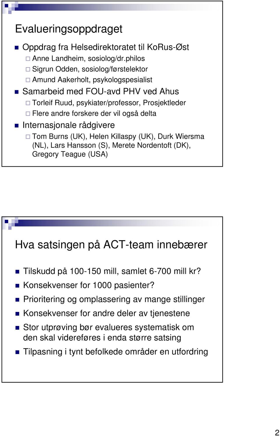 delta Internasjonale rådgivere Tom Burns (UK), Helen Killaspy (UK), Durk Wiersma (NL), Lars Hansson (S), Merete Nordentoft (DK), Gregory Teague (USA) Hva satsingen på ACT-team innebærer Tilskudd