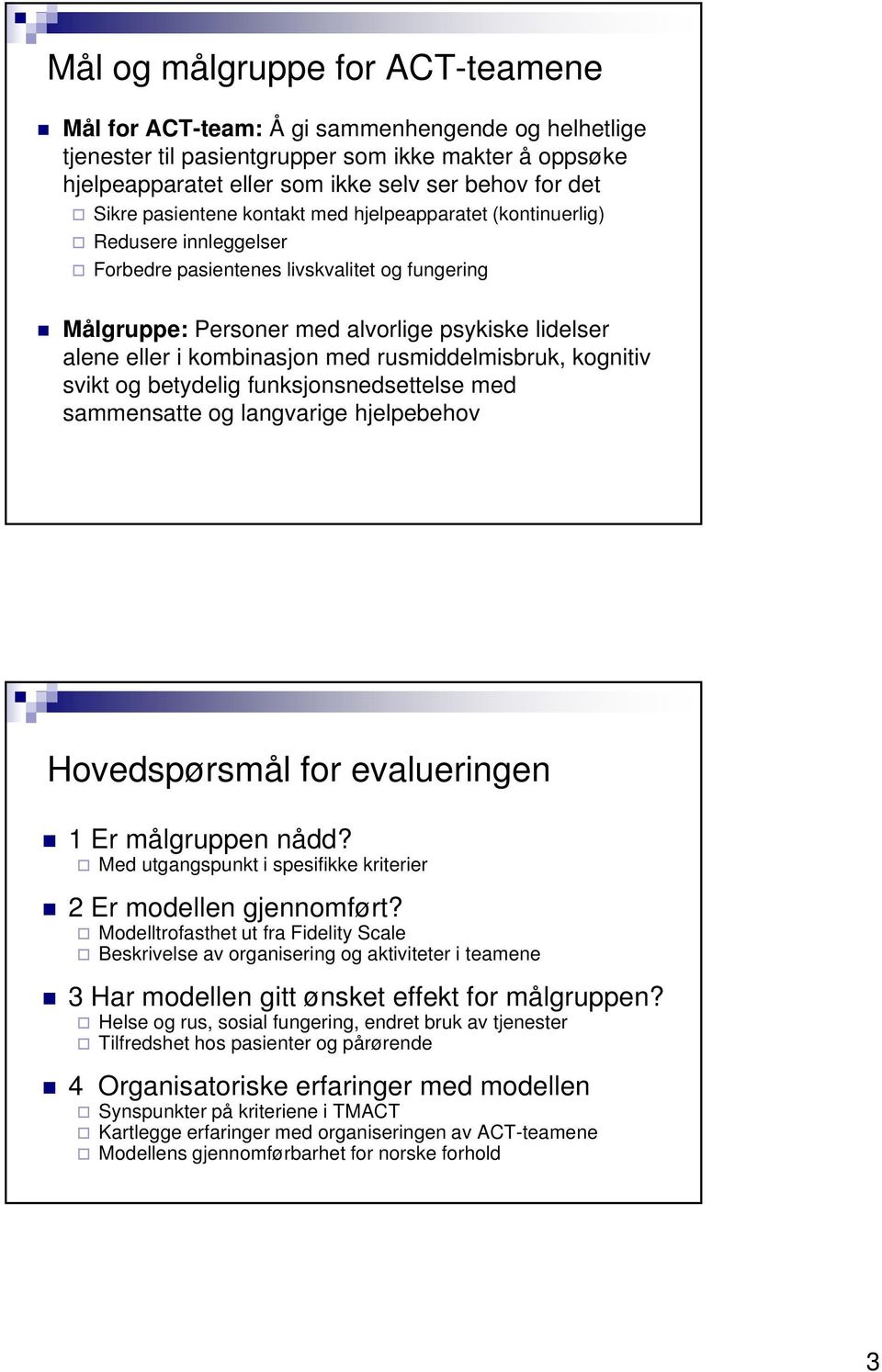 kombinasjon med rusmiddelmisbruk, i kognitiv svikt og betydelig funksjonsnedsettelse med sammensatte og langvarige hjelpebehov Hovedspørsmål for evalueringen 1 Er målgruppen nådd?