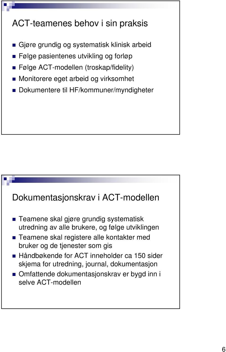 gjøre grundig systematisk utredning av alle brukere, og følge utviklingen Teamene skal registere alle kontakter med bruker og de tjenester som