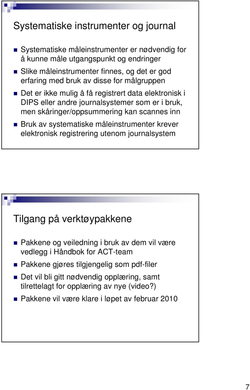 systematiske måleinstrumenter krever elektronisk registrering utenom journalsystem Tilgang på verktøypakkene Pakkene og veiledning i bruk av dem vil være vedlegg i Håndbok for