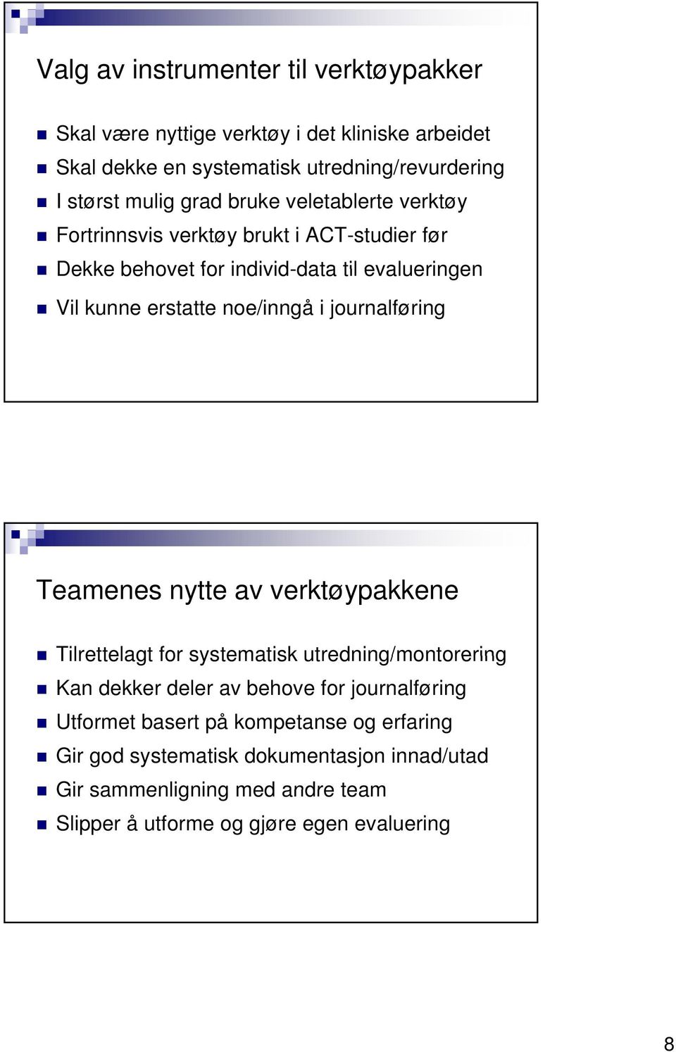 noe/inngå i journalføring Teamenes nytte av verktøypakkene Tilrettelagt for systematisk utredning/montorering Kan dekker deler av behove for journalføring