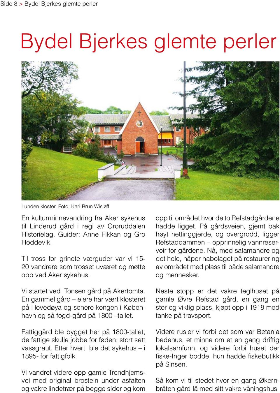 En gammel gård eiere har vært klosteret på Hovedøya og senere kongen i København og så fogd-gård på 1800 tallet.