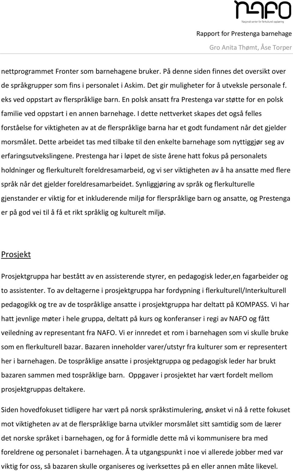 I dette nettverket skapes det også felles forståelse for viktigheten av at de flerspråklige barna har et godt fundament når det gjelder morsmålet.