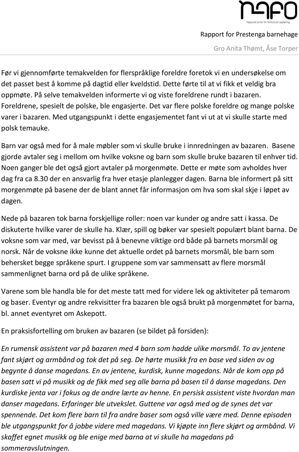 Med utgangspunkt i dette engasjementet fant vi ut at vi skulle starte med polsk temauke. Barn var også med for å male møbler som vi skulle bruke i innredningen av bazaren.