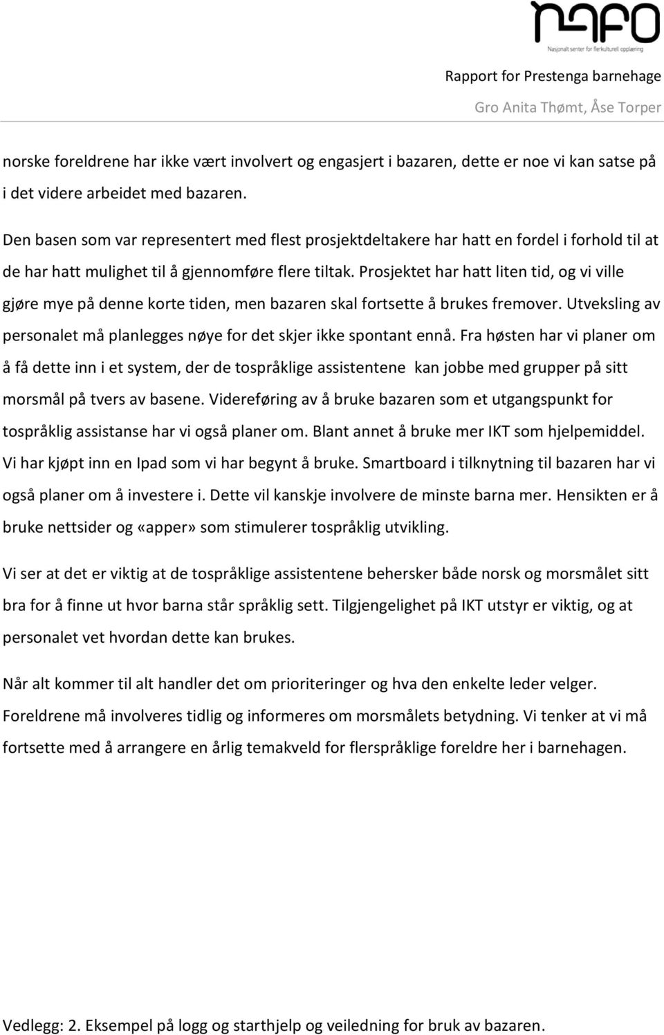 Prosjektet har hatt liten tid, og vi ville gjøre mye på denne korte tiden, men bazaren skal fortsette å brukes fremover. Utveksling av personalet må planlegges nøye for det skjer ikke spontant ennå.