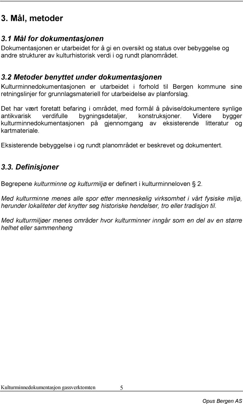 2 Metoder benyttet under dokumentasjonen Kulturminnedokumentasjonen er utarbeidet i forhold til Bergen kommune sine retningslinjer for grunnlagsmateriell for utarbeidelse av planforslag.