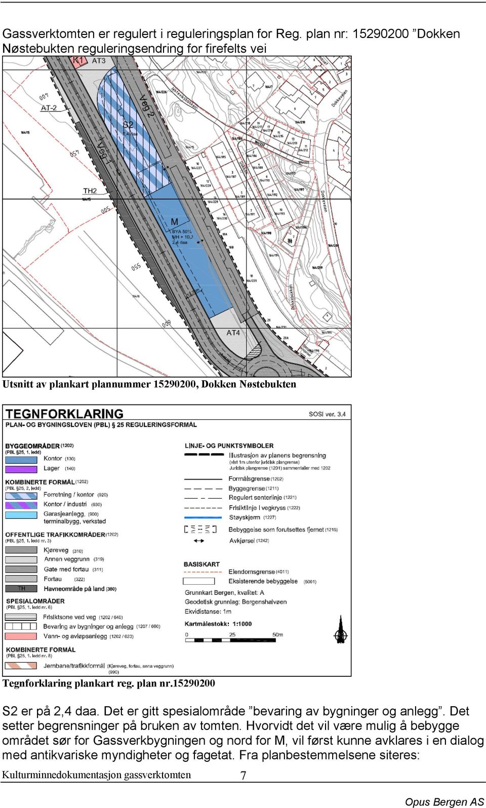 Tegnforklaring plankart reg. plan nr.15290200 S2 er på 2,4 daa. Det er gitt spesialområde bevaring av bygninger og anlegg.