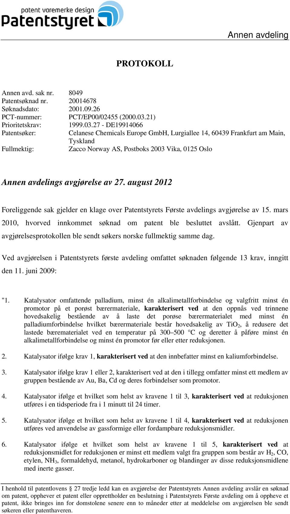 27 - DE19914066 Patentsøker: Celanese Chemicals Europe GmbH, Lurgiallee 14, 60439 Frankfurt am Main, Tyskland Fullmektig: Zacco Norway AS, Postboks 2003 Vika, 0125 Oslo Annen avdelings avgjørelse av