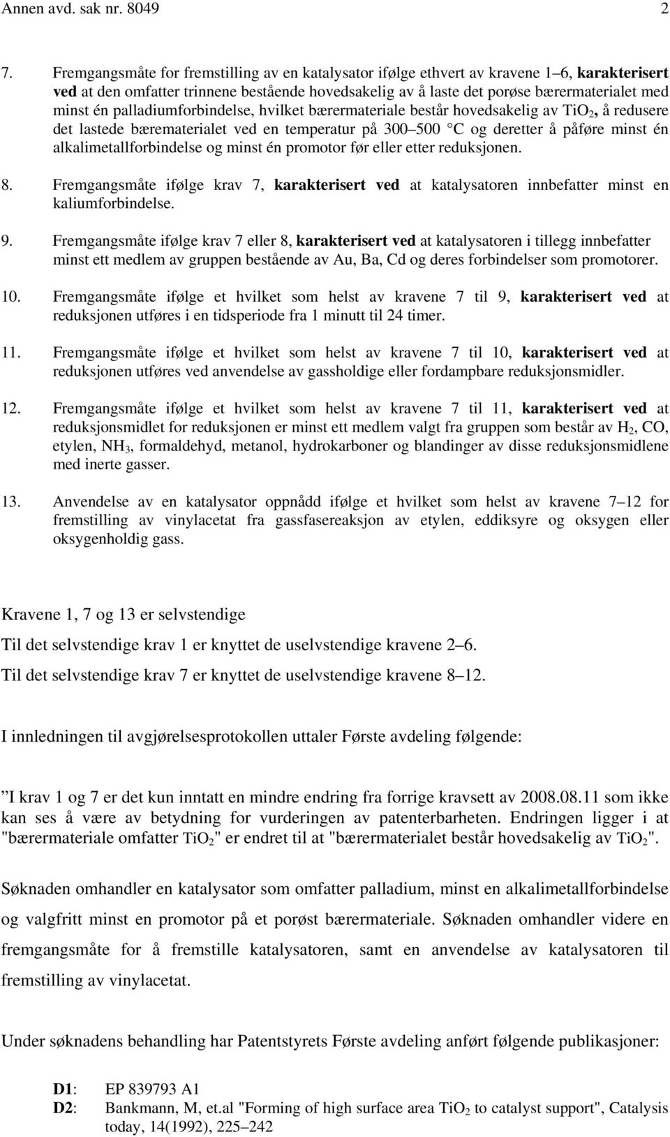 palladiumforbindelse, hvilket bærermateriale består hovedsakelig av TiO 2, å redusere det lastede bærematerialet ved en temperatur på 300 500 C og deretter å påføre minst én alkalimetallforbindelse