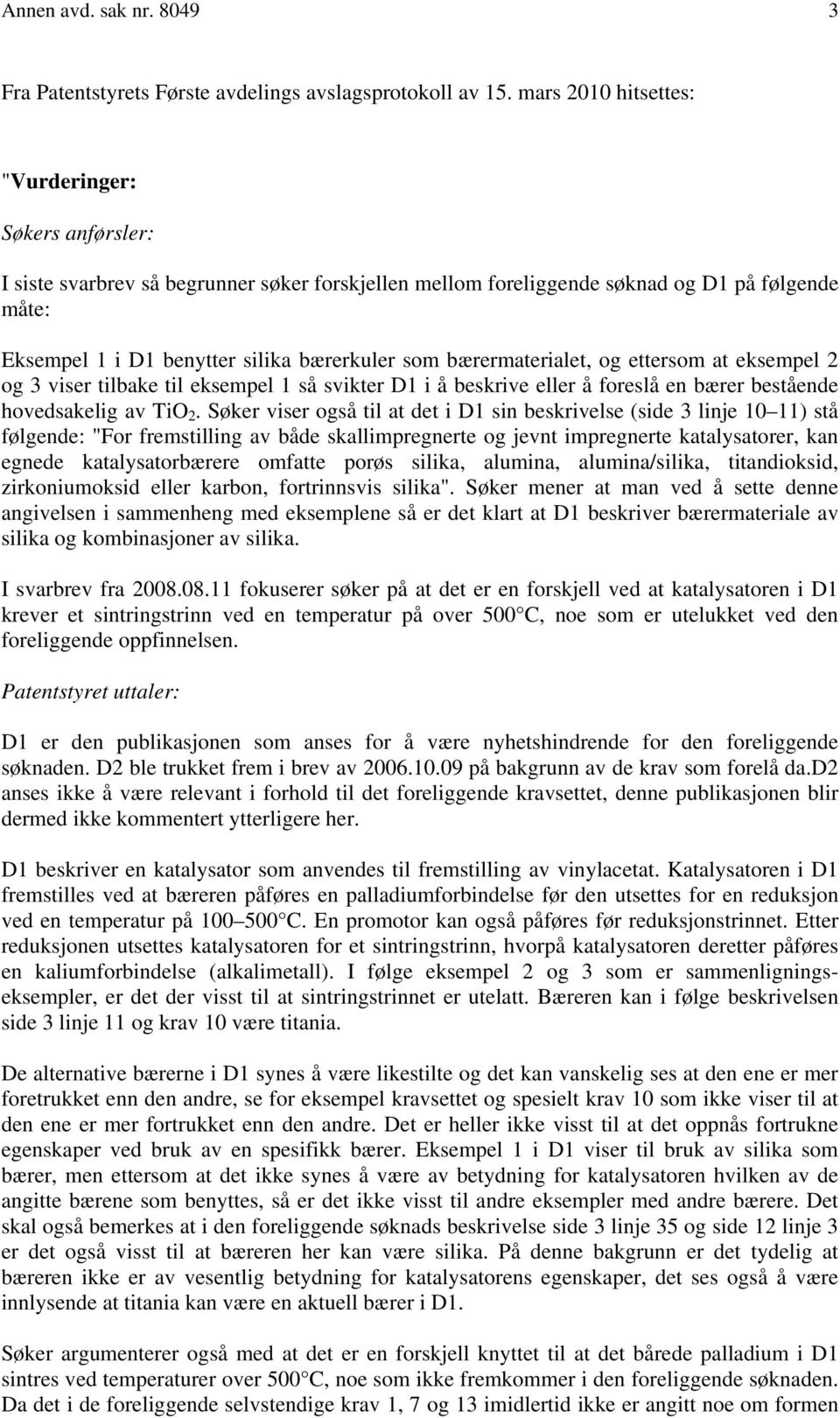 bærermaterialet, og ettersom at eksempel 2 og 3 viser tilbake til eksempel 1 så svikter D1 i å beskrive eller å foreslå en bærer bestående hovedsakelig av TiO 2.