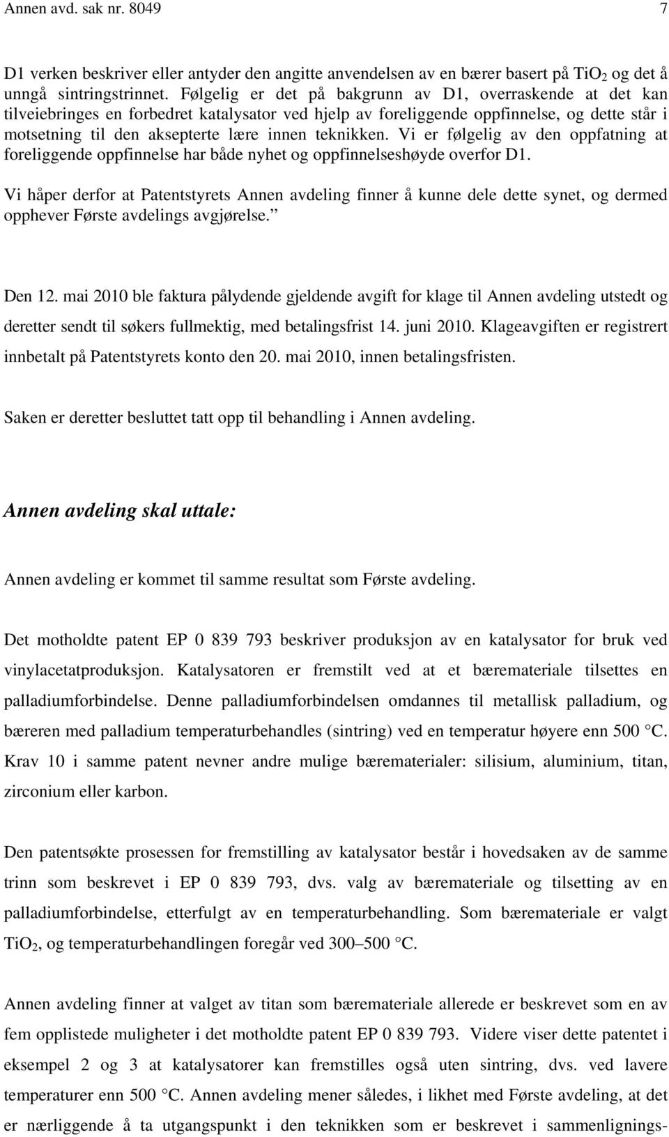 teknikken. Vi er følgelig av den oppfatning at foreliggende oppfinnelse har både nyhet og oppfinnelseshøyde overfor D1.